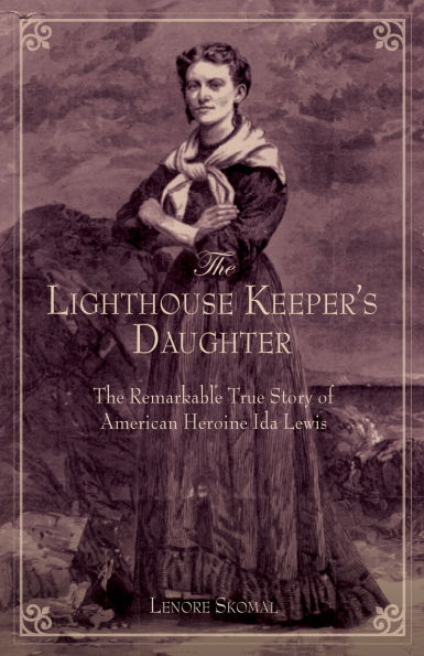 Lighthouse Keeper's Daughter: The Remarkable True Story Of American Heroine Ida Lewis