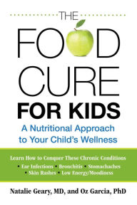 Title: Food Cure for Kids: A Nutritional Approach To Your Child's Wellness / Edition 1, Author: Natalie Geary