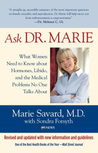 Title: Ask Dr. Marie: What Women Need To Know About Hormones, Libido, And The Medical Problems No One Talks About / Edition 1, Author: Marie Savard