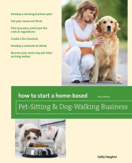 Title: How to Start a Home-Based Pet-Sitting and Dog-Walking Business, Author: Cathy Vaughan