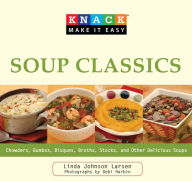 Title: Knack Soup Classics: Chowders, Gumbos, Bisques, Broths, Stocks, and Other Delicous Soups, Author: Linda Larsen