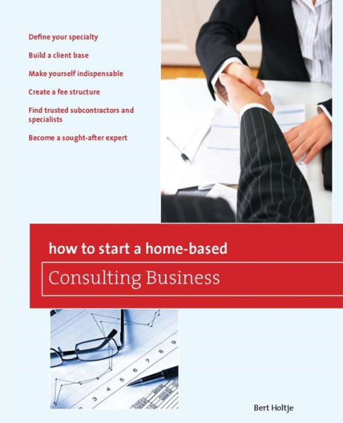 How to Start a Home-Based Consulting Business: *Define your specialty *Build a client base *Make yourself indispensable *Create a fee structure *Find trusted subcontractors and specialists *Become a sought-after expert