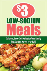 Title: $3 Low-Sodium Meals: Delicious, Low-Cost Dishes for Your Family That Contain No--or Low--Salt!, Author: Ellen Brown