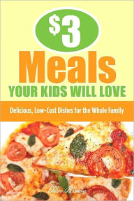 Title: $3 Meals Your Kids Will Love: Delicious, Low-Cost Dishes for the Whole Family, Author: Ellen Brown
