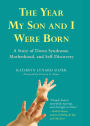 Year My Son and I Were Born: A Story of Down Syndrome, Motherhood, and Self-Discovery