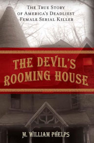 Title: Devil's Rooming House: The True Story of America's Deadliest Female Serial Killer, Author: M. William Phelps