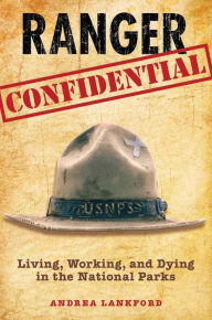 Title: Ranger Confidential: Living, Working, and Dying in the National Parks, Author: Andrea Lankford