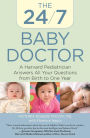 24/7 Baby Doctor: A Harvard Pediatrician Answers All Your Questions from Birth to One Year