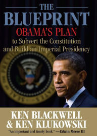 Title: Blueprint: Obama's Plan to Subvert the Constitution and Build an Imperial Presidency, Author: Ken Blackwell