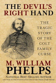 Title: Devil's Right Hand: The Tragic Story Of The Colt Family Curse, Author: M.  William Phelps