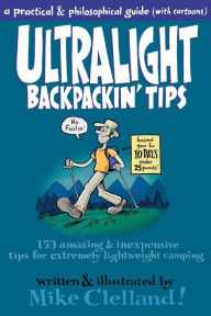 Title: Ultralight Backpackin' Tips: 153 Amazing and Inexpensive Tips for Extremely Lightweight Camping, Author: Mike Clelland