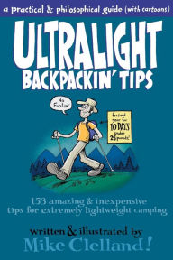 Title: Ultralight Backpackin' Tips: 153 Amazing & Inexpensive Tips For Extremely Lightweight Camping, Author: Mike Clelland