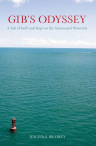 Title: Gib's Odyssey: A Tale Of Faith And Hope On The Intracoastal Waterway, Author: Walter Bradley