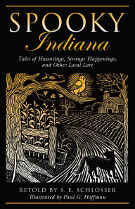 Title: Spooky Indiana: Tales Of Hauntings, Strange Happenings, And Other Local Lore, Author: S. E. Schlosser