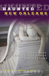 Title: Haunted New Orleans: Southern Spirits, Garden District Ghosts, And Vampire Venues, Author: Bonnye Stuart