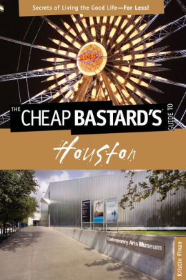 Cheap Bastards Guide To Houston Secrets Of Living The Good Life For Lesspaperback - 