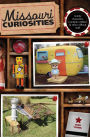 Missouri Curiosities: Quirky Characters, Roadside Oddities & Other Offbeat Stuff