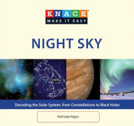 Title: Knack Night Sky: Decoding the Solar System, from Constellations to Black Holes, Author: Nicholas Nigro