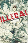 Illegal: Life and Death in the Undocumented Underground