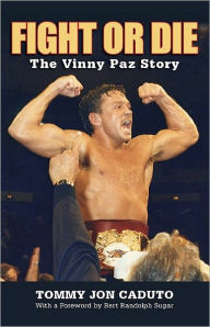 Title: Fight or Die: The Vinny Paz Story, Author: Tommy Jon Caduto