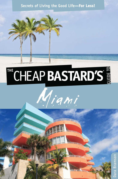 Cheap Bastard'sT Guide to Miami: Secrets of Living the Good Life--For Less!