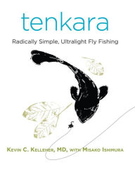 Title: Tenkara: Radically Simple, Ultralight Fly Fishing, Author: Kevin Kelleher