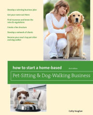 Title: How to Start a Home-Based Pet-Sitting and Dog-Walking Business, Author: Cathy Vaughan