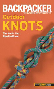 Title: Backpacker magazine's Outdoor Knots: The Knots You Need To Know, Author: Clyde Soles