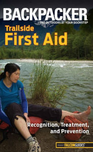 Title: Backpacker magazine's Trailside First Aid: Recognition, Treatment, And Prevention, Author: Molly Absolon