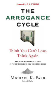 Title: Avoiding the Arrogance Cycle: What Every Investor Needs To Know To Protect Their Assets From The Next Big Bubble, Author: Michael Farr