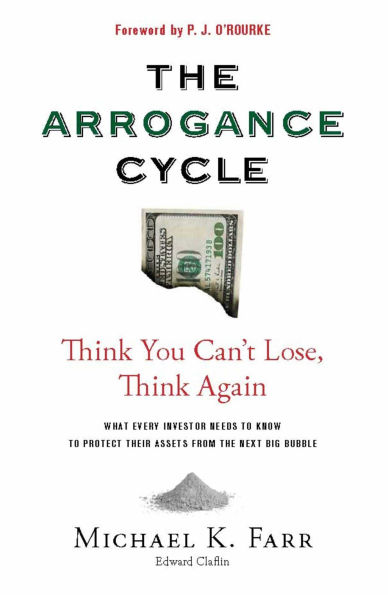 Avoiding the Arrogance Cycle: What Every Investor Needs To Know To Protect Their Assets From The Next Big Bubble