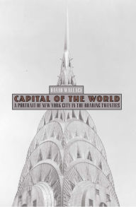 Title: Capital of the World: A Portrait of New York City in the Roaring Twenties, Author: David Wallace West Point