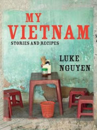 Title: My Vietnam: Stories and Recipes, Author: Luke Nguyen