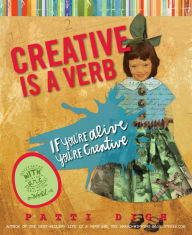 Title: Creative Is a Verb: If You're Alive, You're Creative, Author: Patti Digh