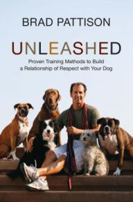 Title: Unleashed: Proven Training Methods to Build a Relationship of Respect with Your Dog, Author: Brad Pattison