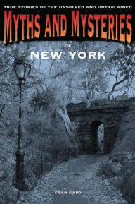 Title: Myths and Mysteries of New York: True Stories of the Unsolved and Unexplained, Author: Fran Capo