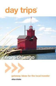 Title: Day Trips from Chicago: Getaway Ideas for the Local Traveler, Author: Elisa Drake