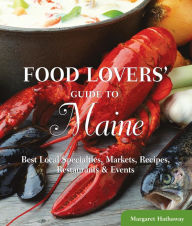 Title: Food Lovers' Guide to® Maine: Best Local Specialties, Markets, Recipes, Restaurants & Events, Author: Margaret Hathaway