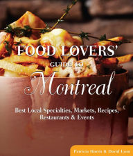 Title: Food Lovers' Guide to® Montreal: Best Local Specialties, Markets, Recipes, Restaurants & Events, Author: David Lyon