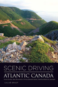 Title: Scenic Driving Atlantic Canada: Nova Scotia, New Brunswick, Prince Edward Island, Newfoundland, & Labrador, Author: Chloë Ernst