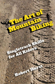 Title: Art of Mountain Biking: Singletrack Skills For All Riders, Author: Robert Hurst