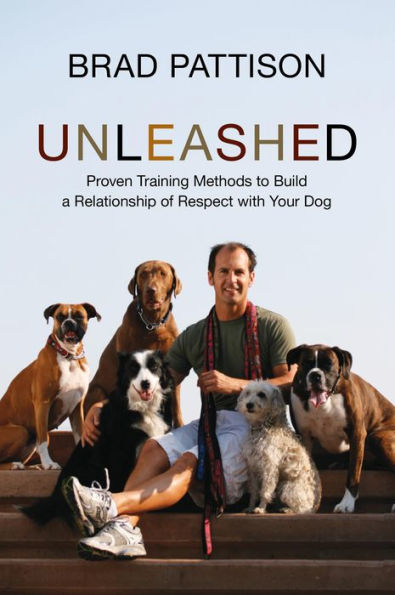 Unleashed: Proven Training Methods To Build A Relationship Of Respect With Your Dog