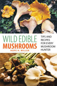 Title: Wild Edible Mushrooms: Tips And Recipes For Every Mushroom Hunter, Author: Hope Miller