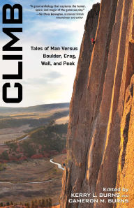 Title: Climb: Tales Of Man Versus Boulder, Crag, Wall, And Peak, Author: Kerry Burns