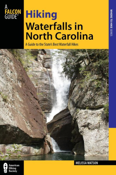 Hiking Waterfalls in North Carolina: A Guide to 140 of the State's Best Waterfall Hikes