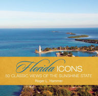 Title: Florida Icons: Fifty Classic Views Of The Sunshine State, Author: Roger L. Hammer