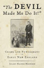 Devil Made Me Do It!: Crime And Punishment In Early New England