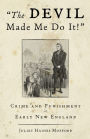 Devil Made Me Do It!: Crime And Punishment In Early New England