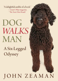 Title: Dog Walks Man: A Six-Legged Odyssey, Author: John Zeaman