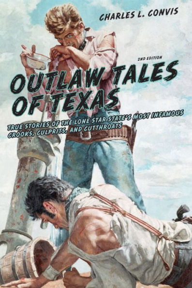 Outlaw Tales Of Texas: True Stories The Lone Star State's Most Infamous Crooks, Culprits, And Cutthroats